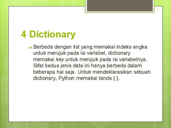 4 Dictionary Berbeda dengan list yang memakai indeks angka untuk merujuk pada isi variabel,