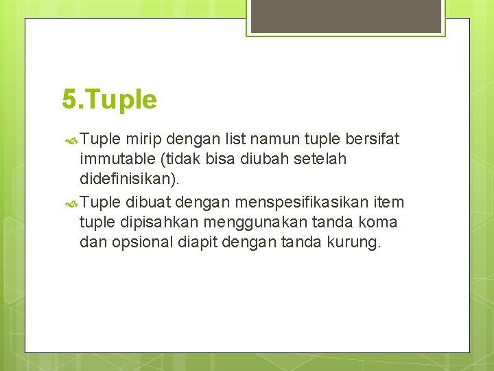 5. Tuple mirip dengan list namun tuple bersifat immutable (tidak bisa diubah setelah didefinisikan).