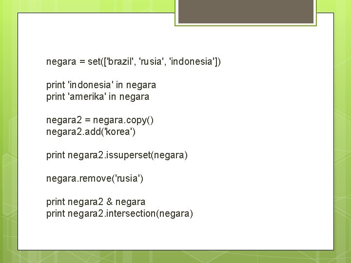 negara = set(['brazil', 'rusia', 'indonesia']) print 'indonesia' in negara print 'amerika' in negara 2