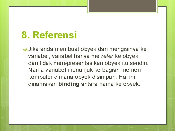 8. Referensi Jika anda membuat obyek dan mengisinya ke variabel, variabel hanya me refer