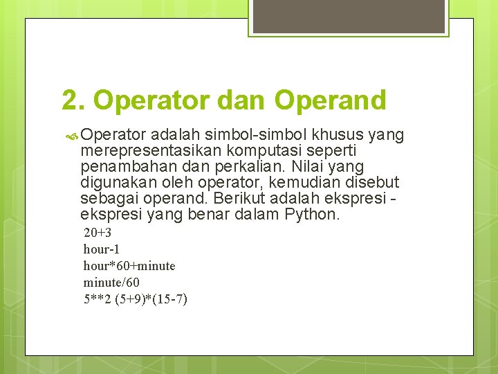 2. Operator dan Operand Operator adalah simbol-simbol khusus yang merepresentasikan komputasi seperti penambahan dan