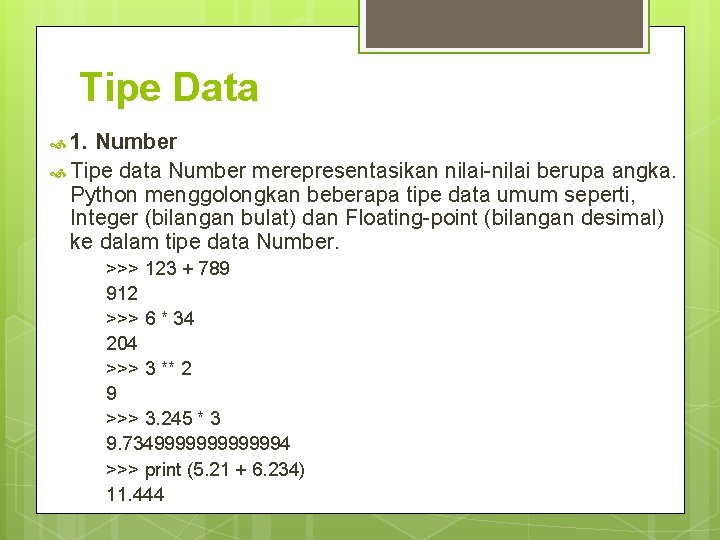 Tipe Data 1. Number Tipe data Number merepresentasikan nilai-nilai berupa angka. Python menggolongkan beberapa
