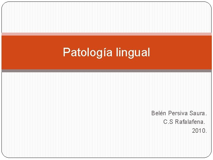 Patología lingual Belén Persiva Saura. C. S Rafalafena. 2010. 