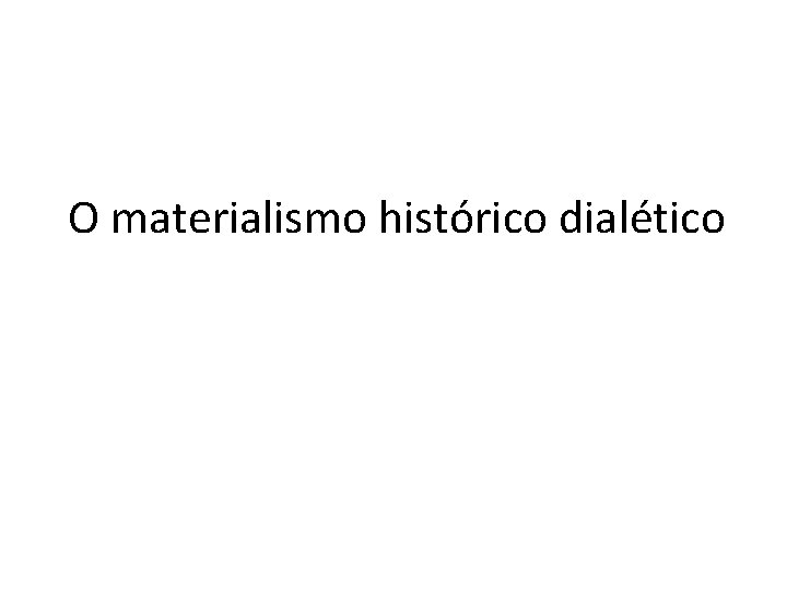 O materialismo histórico dialético 