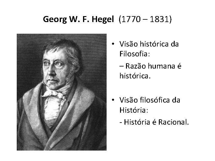 Georg W. F. Hegel (1770 – 1831) • Visão histórica da Filosofia: – Razão