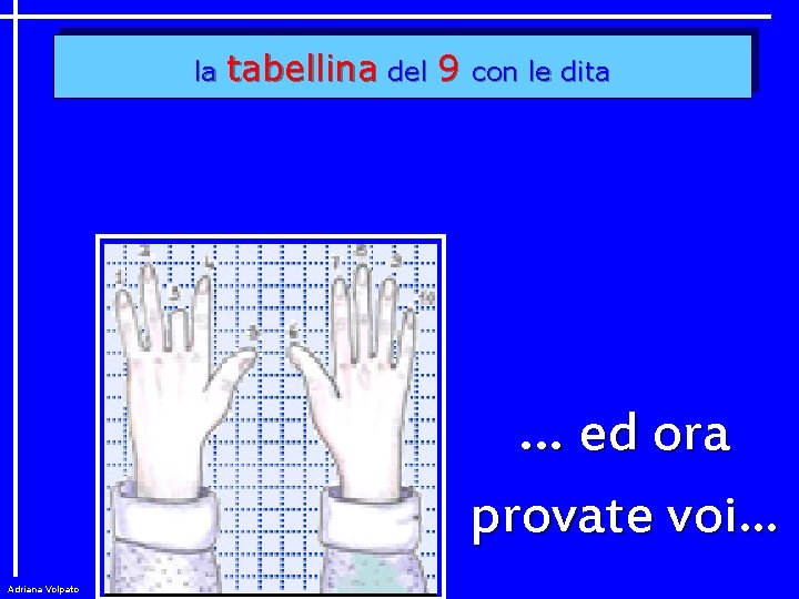 la tabellina del 9 con le dita … ed ora provate voi… Adriana Volpato