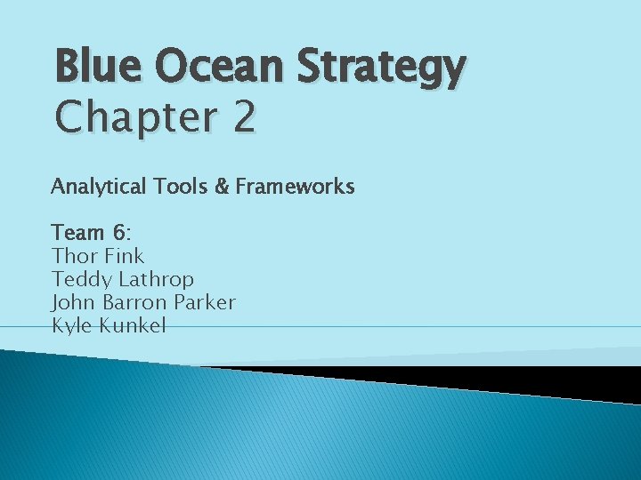 Blue Ocean Strategy Chapter 2 Analytical Tools & Frameworks Team 6: Thor Fink Teddy