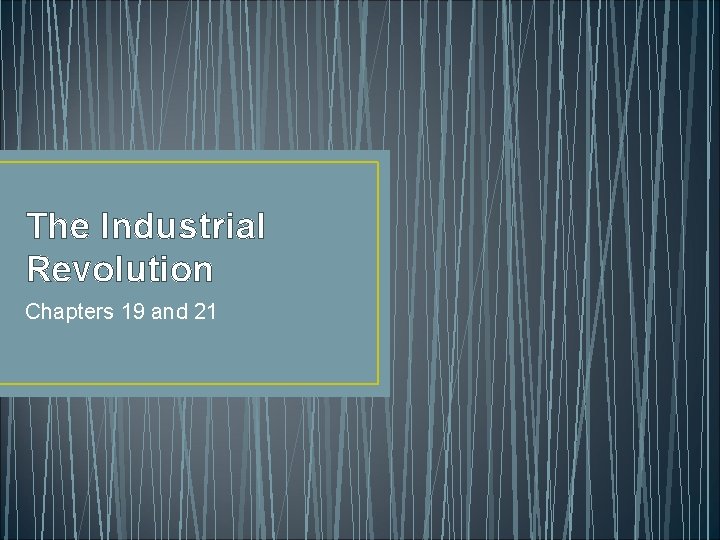 The Industrial Revolution Chapters 19 and 21 