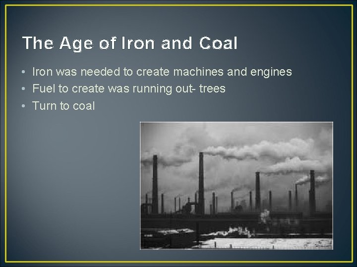 The Age of Iron and Coal • Iron was needed to create machines and