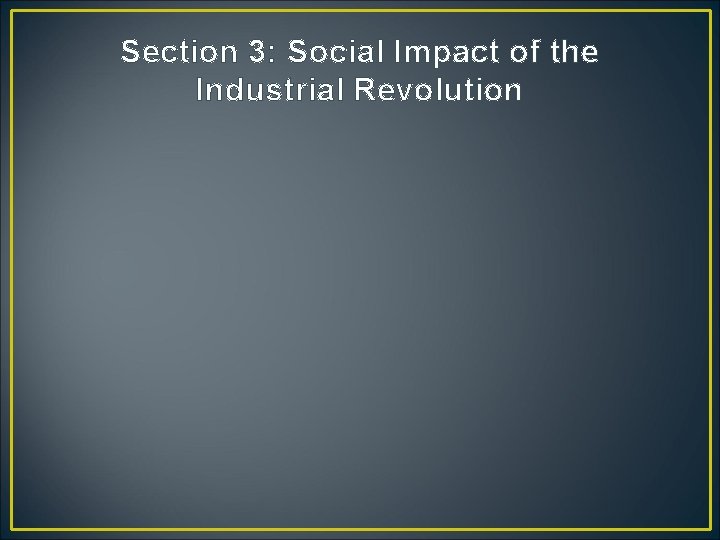 Section 3: Social Impact of the Industrial Revolution 