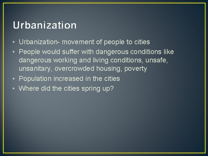 Urbanization • Urbanization- movement of people to cities • People would suffer with dangerous