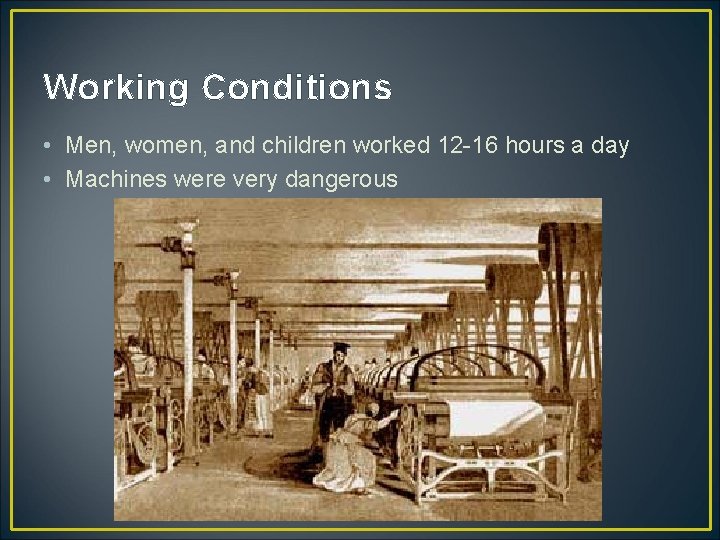 Working Conditions • Men, women, and children worked 12 -16 hours a day •