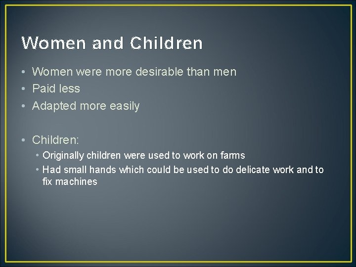 Women and Children • Women were more desirable than men • Paid less •