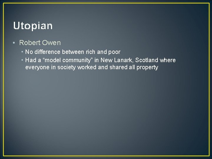 Utopian • Robert Owen • No difference between rich and poor • Had a