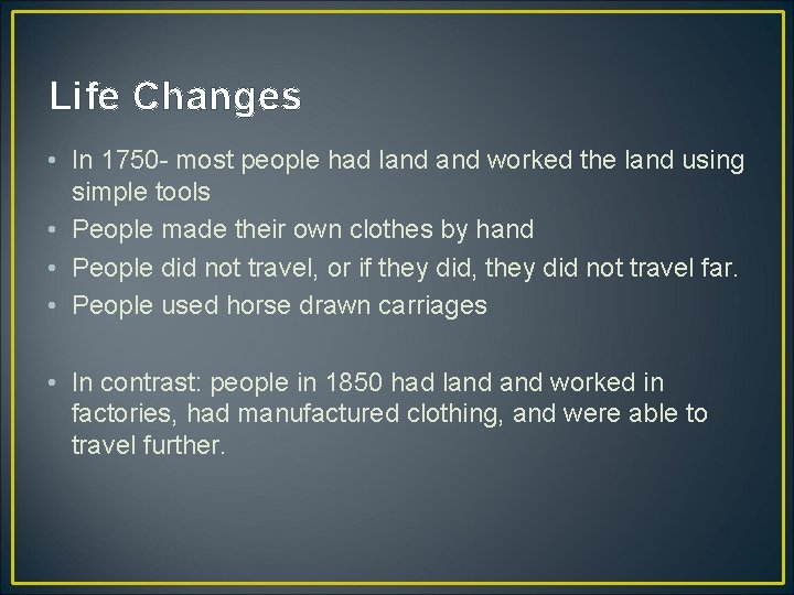 Life Changes • In 1750 - most people had land worked the land using