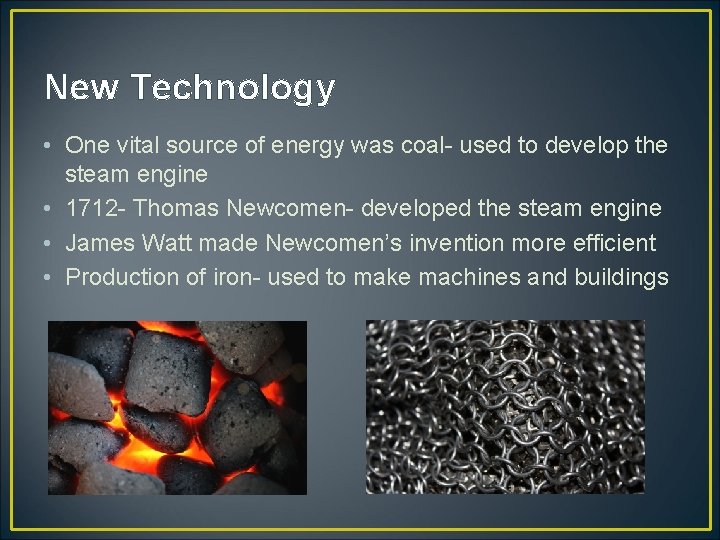 New Technology • One vital source of energy was coal- used to develop the