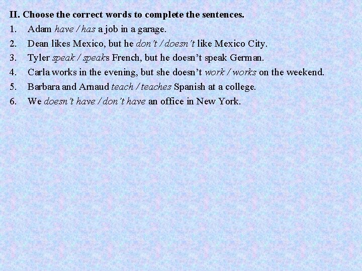 II. Choose the correct words to complete the sentences. 1. Adam have / has II. Choose the correct words to complete the sentences. 1. Adam have / has