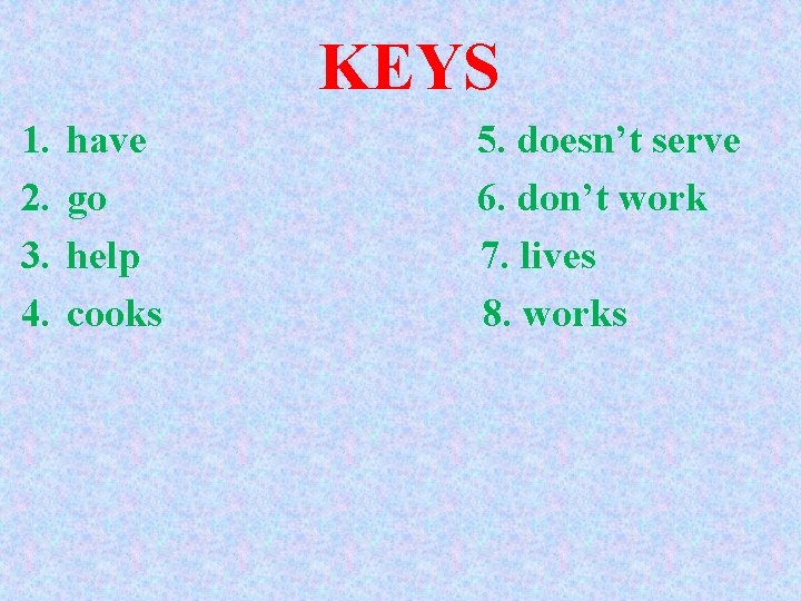 KEYS 1. 2. 3. 4. have go help cooks 5. doesn’t serve 6. don’t KEYS 1. 2. 3. 4. have go help cooks 5. doesn’t serve 6. don’t