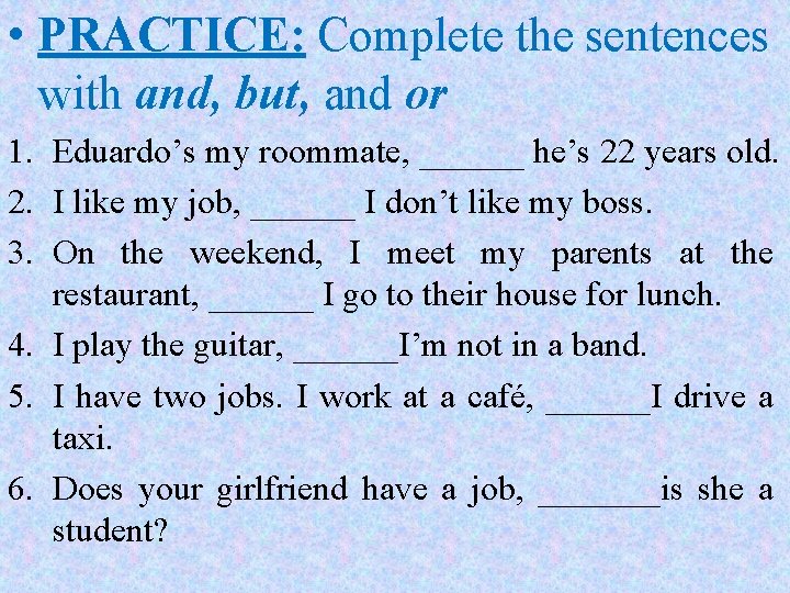 • PRACTICE: Complete the sentences with and, but, and or 1. Eduardo’s my • PRACTICE: Complete the sentences with and, but, and or 1. Eduardo’s my