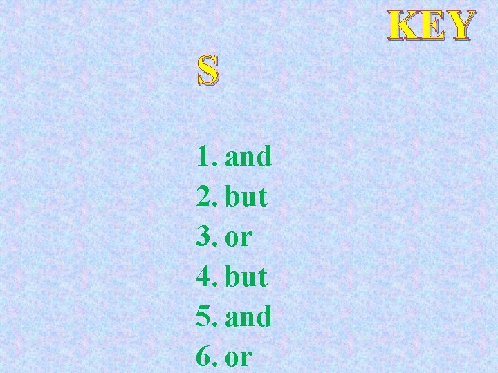 S 1. and 2. but 3. or 4. but 5. and 6. or KEY S 1. and 2. but 3. or 4. but 5. and 6. or KEY