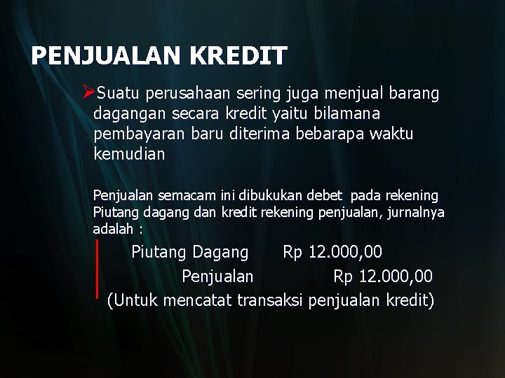 PENJUALAN KREDIT ØSuatu perusahaan sering juga menjual barang dagangan secara kredit yaitu bilamana pembayaran