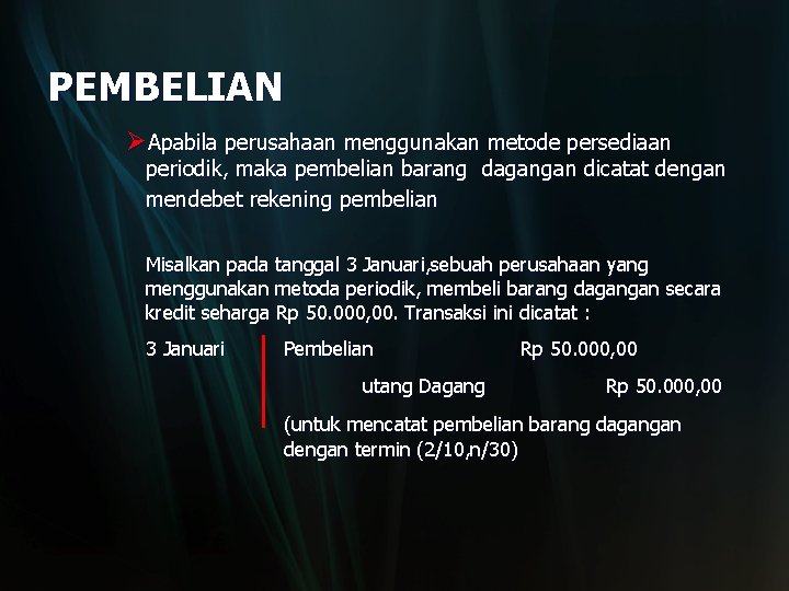 PEMBELIAN ØApabila perusahaan menggunakan metode persediaan periodik, maka pembelian barang dagangan dicatat dengan mendebet