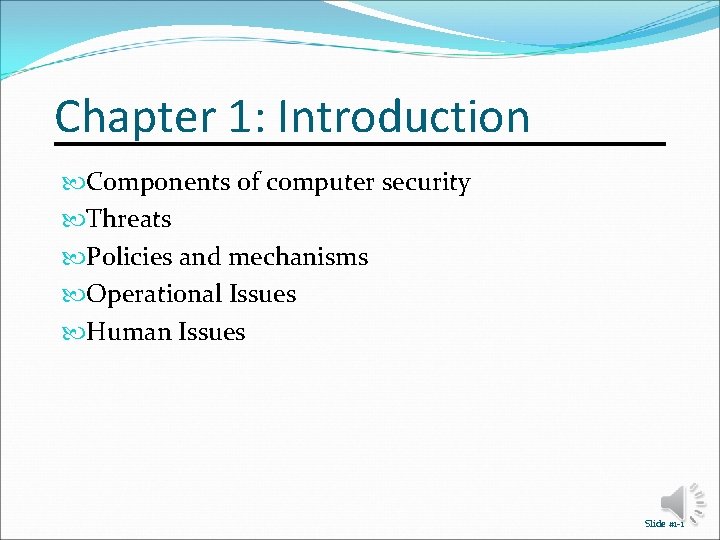 Chapter 1: Introduction Components of computer security Threats Policies and mechanisms Operational Issues Human