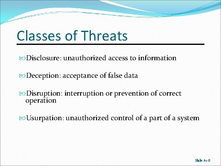 Classes of Threats Disclosure: unauthorized access to information Deception: acceptance of false data Disruption: