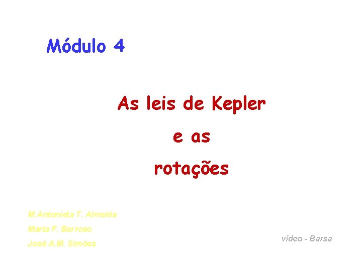 Módulo 4 As leis de Kepler e as rotações M. Antonieta T. Almeida Marta Módulo 4 As leis de Kepler e as rotações M. Antonieta T. Almeida Marta