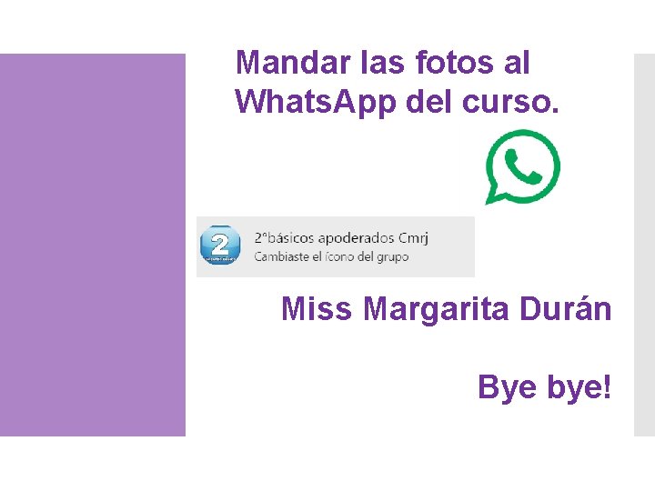 Mandar las fotos al Whats. App del curso. Miss Margarita Durán Bye bye! 