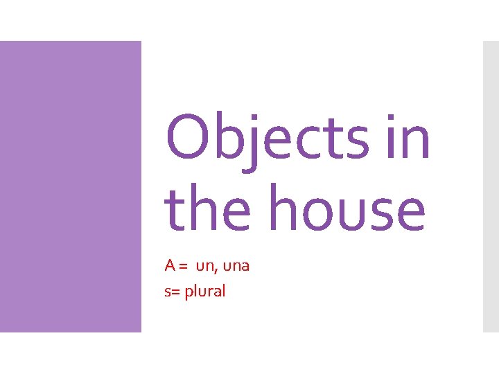 Objects in the house A = un, una s= plural 