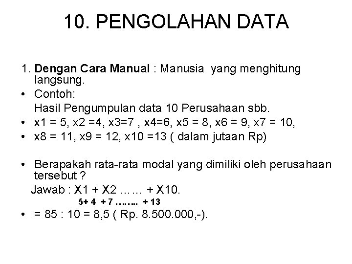 10. PENGOLAHAN DATA 1. Dengan Cara Manual : Manusia yang menghitung langsung. • Contoh: