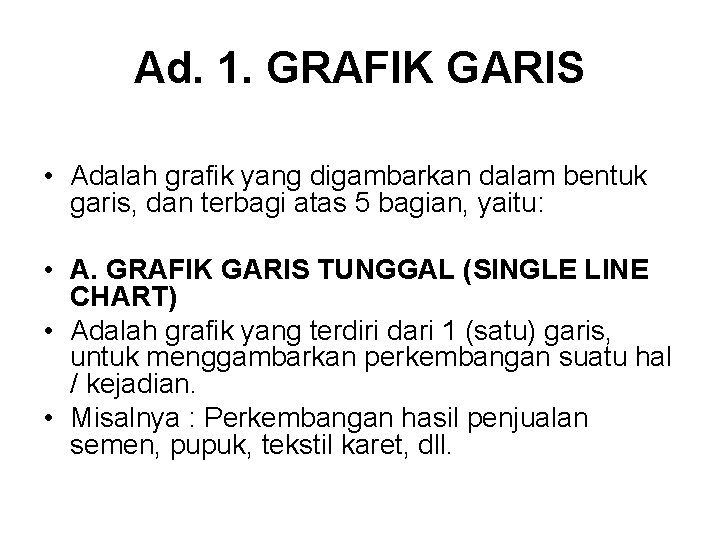 Ad. 1. GRAFIK GARIS • Adalah grafik yang digambarkan dalam bentuk garis, dan terbagi