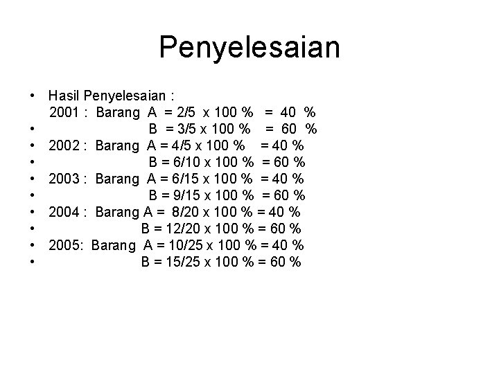 Penyelesaian • Hasil Penyelesaian : 2001 : Barang A = 2/5 x 100 %