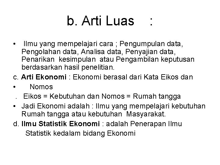 b. Arti Luas : • Ilmu yang mempelajari cara ; Pengumpulan data, Pengolahan data,