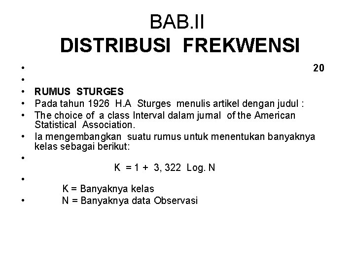 BAB. II DISTRIBUSI FREKWENSI • • • 20 RUMUS STURGES Pada tahun 1926 H.