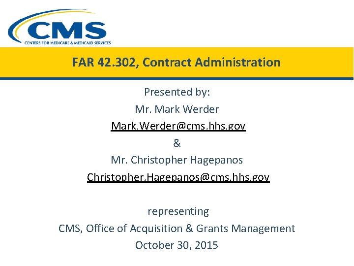 FAR 42. 302, Contract Administration Presented by: Mr. Mark Werder Mark. Werder@cms. hhs. gov