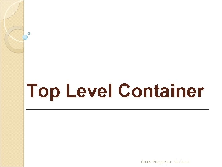 Top Level Container Dosen Pengampu : Nur Iksan 