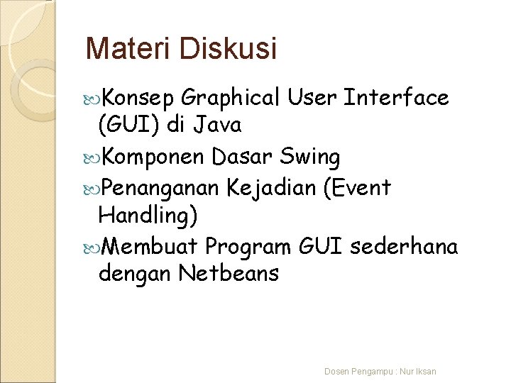 Materi Diskusi Konsep Graphical User Interface (GUI) di Java Komponen Dasar Swing Penanganan Kejadian