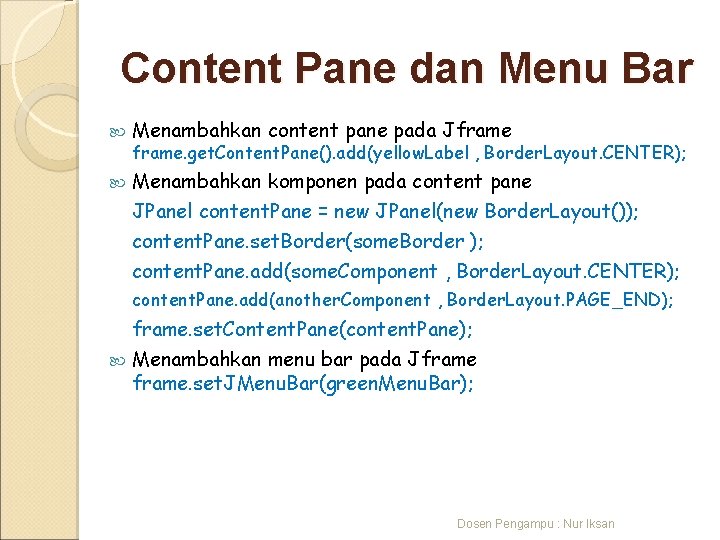 Content Pane dan Menu Bar Menambahkan content pane pada Jframe Menambahkan komponen pada content