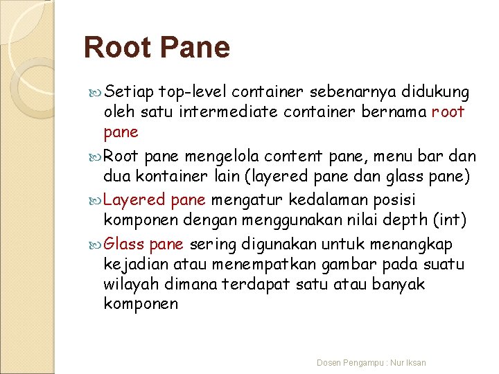 Root Pane Setiap top-level container sebenarnya didukung oleh satu intermediate container bernama root pane