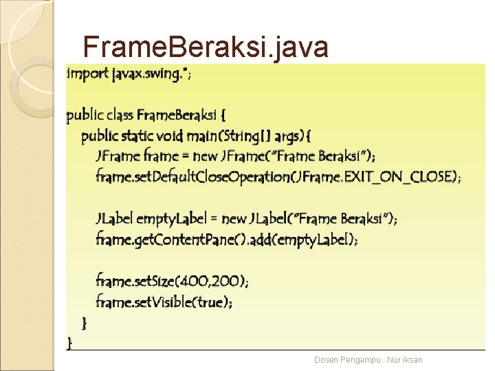 Frame. Beraksi. java Dosen Pengampu : Nur Iksan 