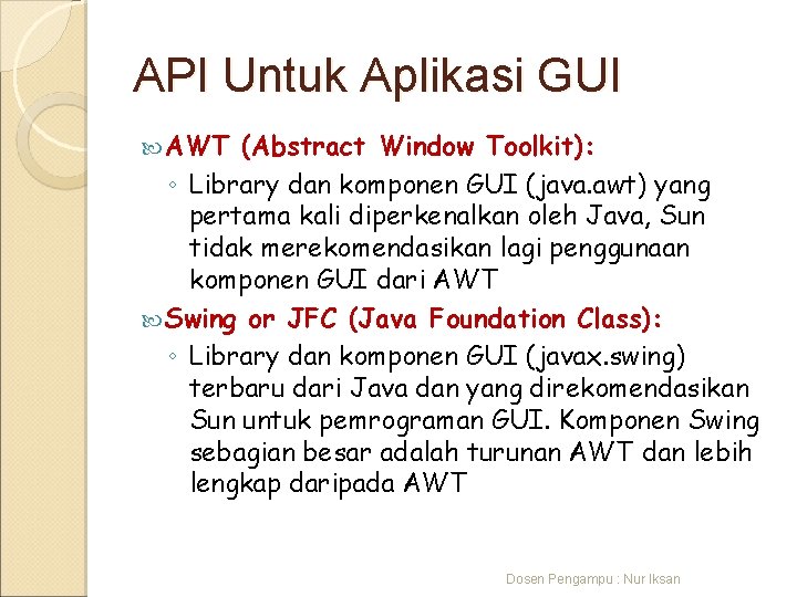 API Untuk Aplikasi GUI AWT (Abstract Window Toolkit): ◦ Library dan komponen GUI (java.
