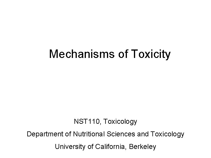 Mechanisms of Toxicity NST 110, Toxicology Department of Nutritional Sciences and Toxicology University of