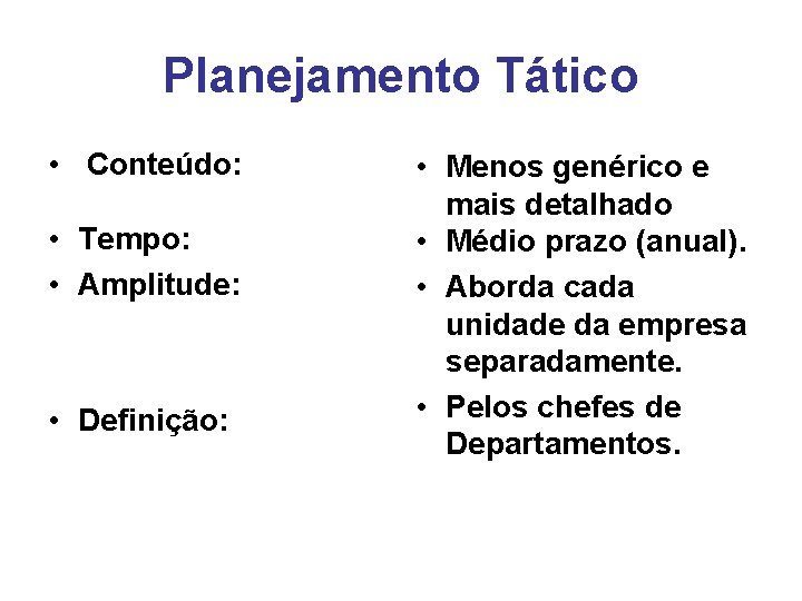 Planejamento Tático • Conteúdo: • Tempo: • Amplitude: • Definição: • Menos genérico e