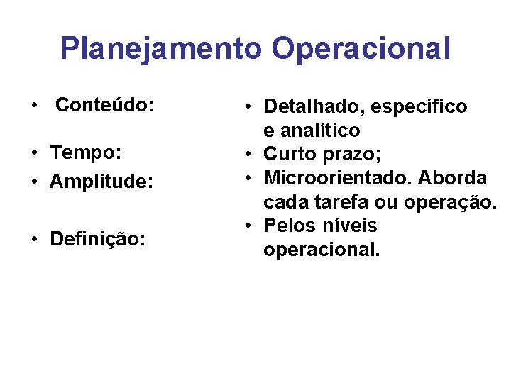 Planejamento Operacional • Conteúdo: • Tempo: • Amplitude: • Definição: • Detalhado, específico e