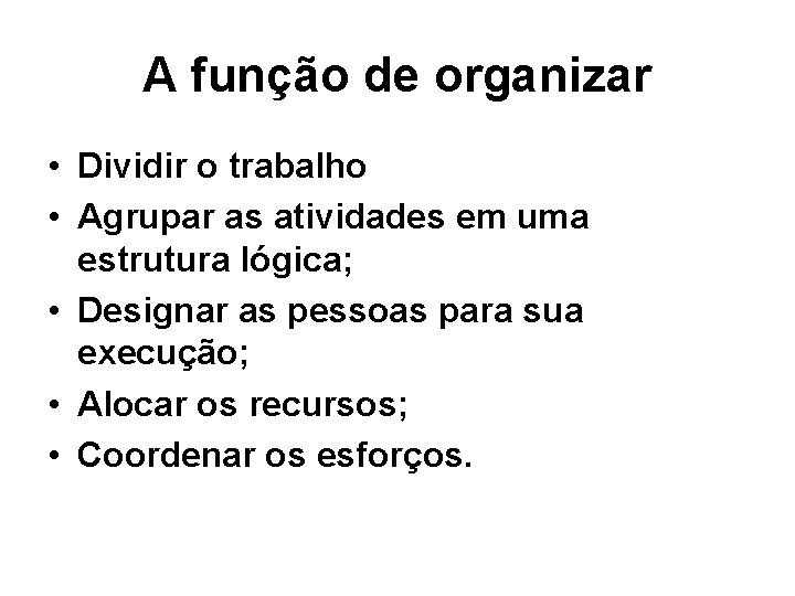 A função de organizar • Dividir o trabalho • Agrupar as atividades em uma