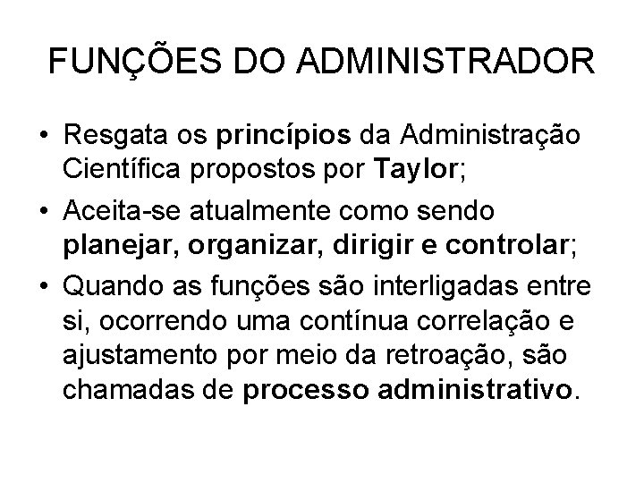 FUNÇÕES DO ADMINISTRADOR • Resgata os princípios da Administração Científica propostos por Taylor; •