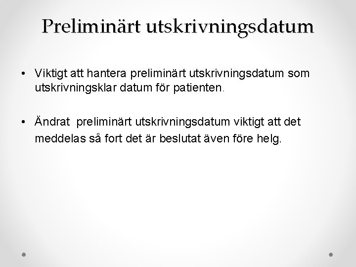 Preliminärt utskrivningsdatum • Viktigt att hantera preliminärt utskrivningsdatum som utskrivningsklar datum för patienten. •