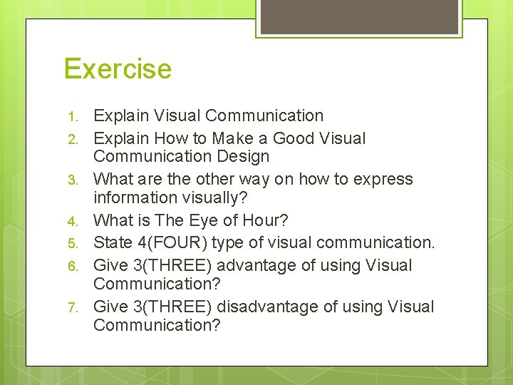 Exercise 1. 2. 3. 4. 5. 6. 7. Explain Visual Communication Explain How to